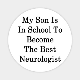 My Son Is In School To Become The Best Neurologist Magnet